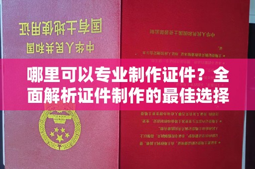 温宿哪里可以专业制作证件？全面解析证件制作的最佳选择