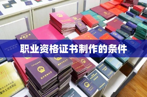 温宿职业资格证书制作的条件