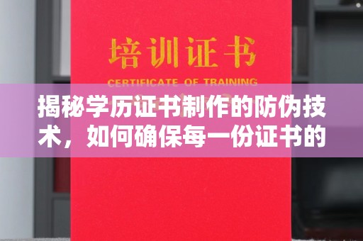 温宿揭秘学历证书制作的防伪技术，如何确保每一份证书的真实性