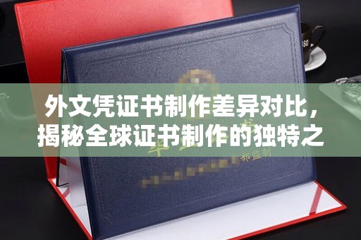 温宿外文凭证书制作差异对比，揭秘全球证书制作的独特之处