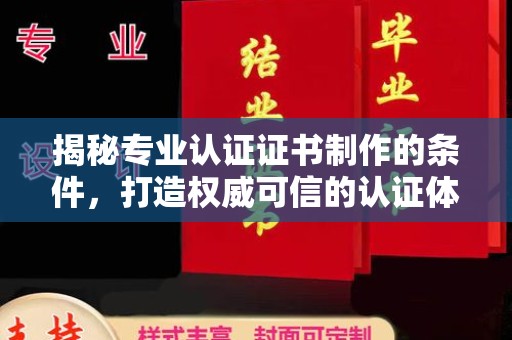 温宿揭秘专业认证证书制作的条件，打造权威可信的认证体系