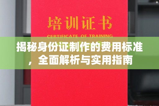 温宿揭秘身份证制作的费用标准，全面解析与实用指南