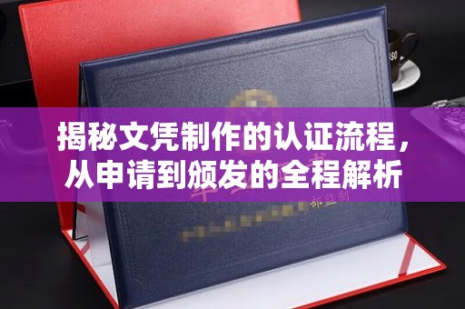 温宿揭秘文凭制作的认证流程，从申请到颁发的全程解析
