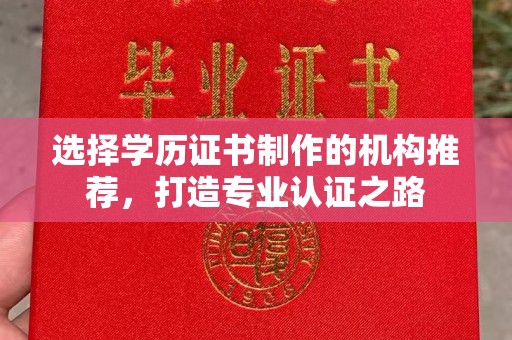 温宿选择学历证书制作的机构推荐，打造专业认证之路